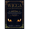WICCA For Beginners: Ultimate Guide to Witchcraft and Wicca Magic. Become a Practioner with Wiccan Rituals, Spells, and Beliefs.