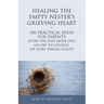Healing the Empty Nester's Grieving Heart: 100 Practical Ideas for Parents After the Kids Move Out, Go Off to College, or Start Taking Flight