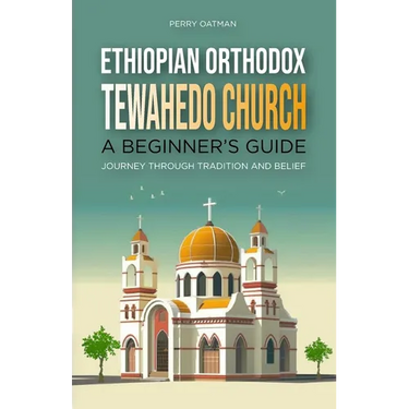 Ethiopian Orthodox Tewahedo Church: A Beginner's Guide: Journey Through Tradition and Belief