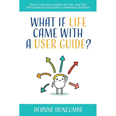 What if Life Came With a User Guide?: How to overcome negative self-talk, deal with difficult people and adjust to challenging situations