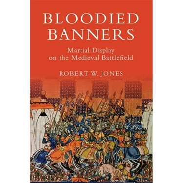 Bloodied Banners: Martial Display on the Medieval Battlefield