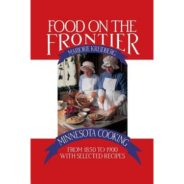 Food on the Frontier: Minnesota Cooking from 1850 to 1900 with Selected Recipes