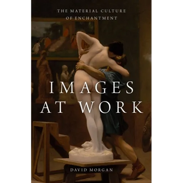 Images at Work: The Material Culture of Enchantment