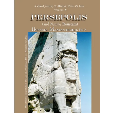 Persepolis And Naqsh-e Roustam: A Visual Journey To Historic Cities Of Iran Vol. V