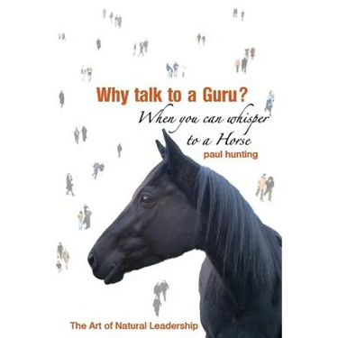 Art of Authentic Leadership. Why Talk to a Guru? When You Can Whisper to a Horse