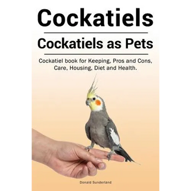 Cockatiels. Cockatiels as pets. Cockatiel book for Keeping, Pros and Cons, Care, Housing, Diet and Health.