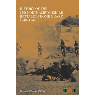 HISTORY OF THE 12th NORTHAMPTONSHIRE BATTALION HOME GUARD 1940-1944