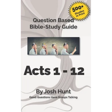 Bible Study Guide -- Acts 1 - 12: Good Questions Have Groups Talking