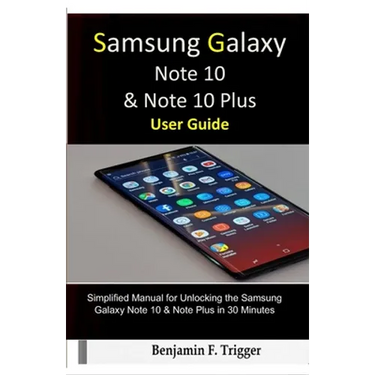 Samsung Galaxy Note 10 & Note 10 Plus User Guide: Simplified Manual for Unlocking the Samsung Galaxy Note 10 & Note Plus in 30 Minutes