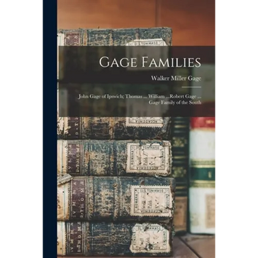 Gage Families: John Gage of Ipswich; Thomas ... William ...Robert Gage ... Gage Family of the South