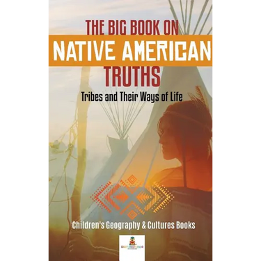 The Big Book on Native American Truths: Tribes and Their Ways of Life Children's Geography & Cultures Books
