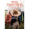 Wise Parenting: Creating the Joy of Family