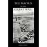 Maoris in the Great War: A History of the New Zealand Native Contingent and Pioneer Battalion - Gallipoli 1915 France and Flanders 1916-1918