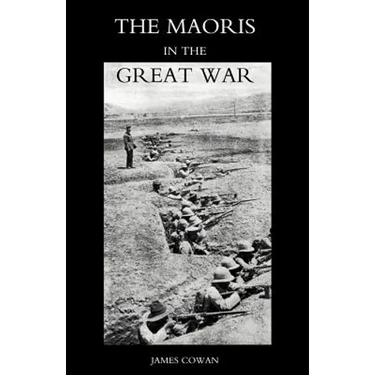 Maoris in the Great War: A History of the New Zealand Native Contingent and Pioneer Battalion - Gallipoli 1915 France and Flanders 1916-1918