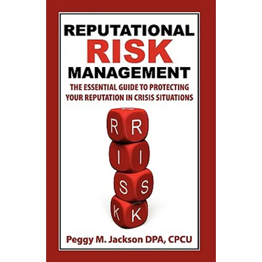 Reputational Risk Management: The Essential Guide to Protecting Your Reputation in Crisis Situations