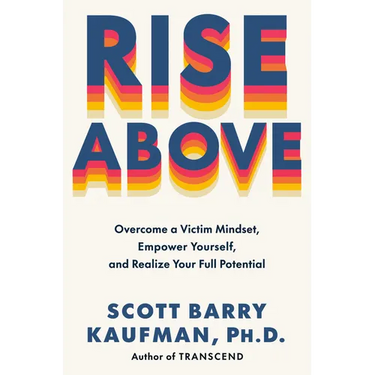 Rise Above: Overcome a Victim Mindset, Empower Yourself, and Realize Your Full Potential