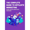 The Complete Guide To Affiliate Marketing: Become A Successful Marketer With Dream Figures: Online Affiliate Marketing Success Tips