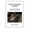 Church Technology Simplified: Audio, Video and Lighting Setup, Operation and Repair