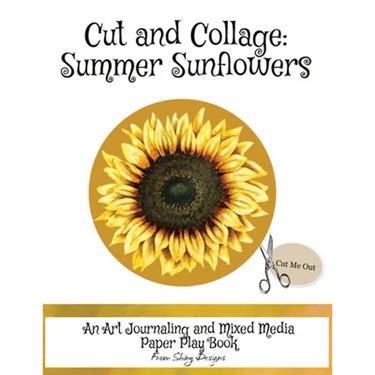 Cut and Collage Summer Sunflowers: An Art Journaling and Mixed Media Paper Play Book