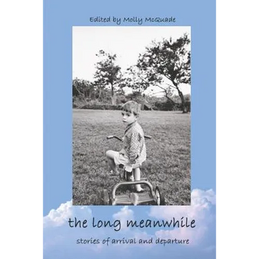 The Long Meanwhile: Stories of Arrival and Departure