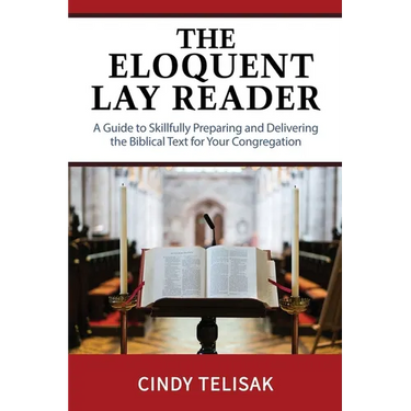 The Eloquent Lay Reader: A Guide to Skillfully Preparing and Delivering the Biblical Text for Your Congregation