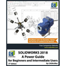 Solidworks 2018: A Power Guide for Beginners and Intermediate Users