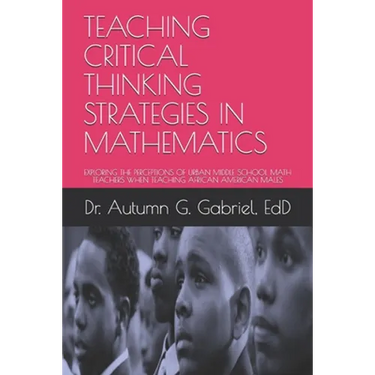 Teaching Critical Thinking Strategies in Mathematics: Exploring the Perceptions of Urban Middle School Math Teachers When Teaching African American Ma