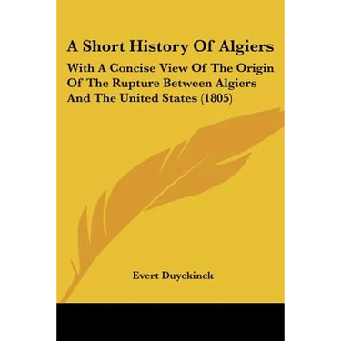 A Short History Of Algiers: With A Concise View Of The Origin Of The Rupture Between Algiers And The United States (1805)