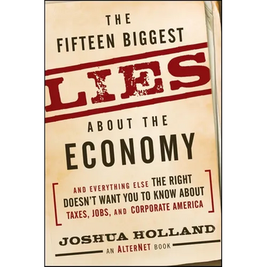 The Fifteen Biggest Lies about the Economy: And Everything Else the Right Doesn't Want You to Know about Taxes, Jobs, and Corporate America