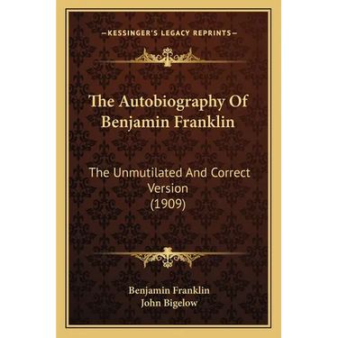 The Autobiography Of Benjamin Franklin: The Unmutilated And Correct Version (1909)