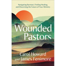 Wounded Pastors: Navigating Burnout, Finding Healing, and Discerning the Future of Your Ministry