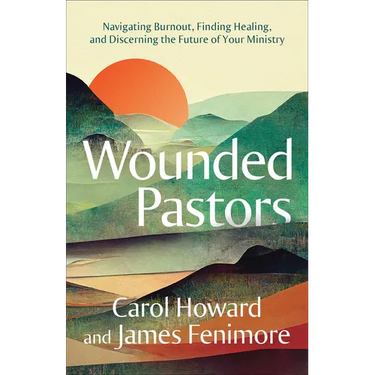 Wounded Pastors: Navigating Burnout, Finding Healing, and Discerning the Future of Your Ministry