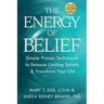 The Energy of Belief: Simple Proven Techniques to Release Limiting Beliefs & Transform Your Life