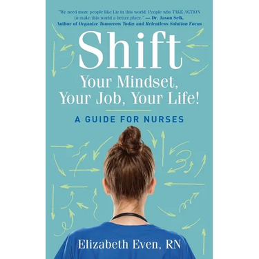 Shift Your Mindset, Your Job, Your Life!: A Guide for Nurses