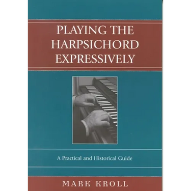 Playing the Harpsichord Expressively: A Practical and Historical Guide