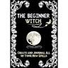 The Beginner Witch: The Starting Journal for Young Witches in Training to Write Their Own Spells & Create Some of Their Own Special Magic