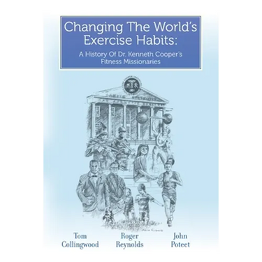 Changing The World's Exercise Habits: A History Of Dr. Kenneth Cooper's Fitness Missionaries