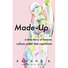 Made-Up: A True Story of Beauty Culture Under Late Capitalism