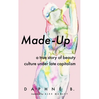 Made-Up: A True Story of Beauty Culture Under Late Capitalism