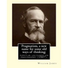 Pragmatism, a new name for some old ways of thinking; popular lectures on philosophy (1907). By: William James: William James (January 11, 1842 - Augu
