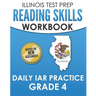 ILLINOIS TEST PREP Reading Skills Workbook Daily IAR Practice Grade 4: Preparation for the Illinois Assessment of Readiness ELA/Literacy Tests