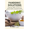 Pandemic Solutions: How to Fight COVID- 19 and Other Coronaviruses