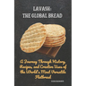 Lavash: The Global Bread: A Journey Through History, Recipes, and Creative Uses of the World's Most Versatile Flatbread
