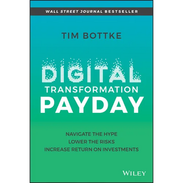 Digital Transformation Payday: Navigate the Hype, Lower the Risks, Increase Return on Investments