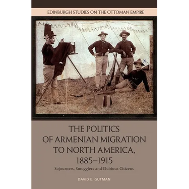 The Politics of Armenian Migration to North America, 1885-1915: Migrants, Smugglers and Dubious Citizens