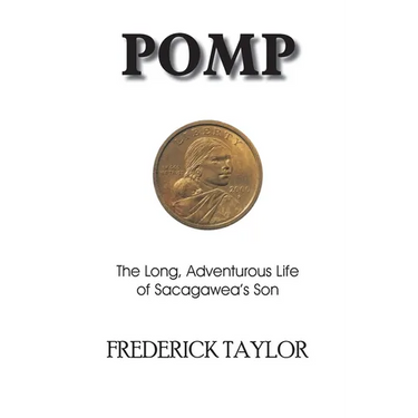 Pomp: The Long, Adventurous Life of Sacagawea's Son