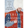 Peerless Among Princes: The Life and Times of Sultan Süleyman