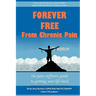 Forever Free From Chronic Pain: The Pain Sufferer's Guide to Getting Your Life Back