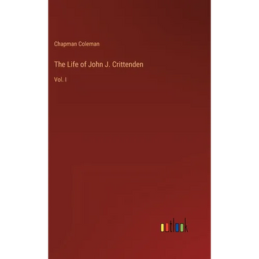 The Life of John J. Crittenden: Vol. I