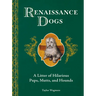 Renaissance Dogs: A Litter of Hilarious Pups, Mutts, and Hounds
